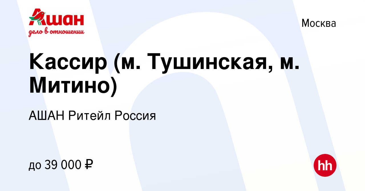 Вакансия Кассир (м. Тушинская, м. Митино) в Москве, работа в компании АШАН  Ритейл Россия (вакансия в архиве c 15 марта 2023)