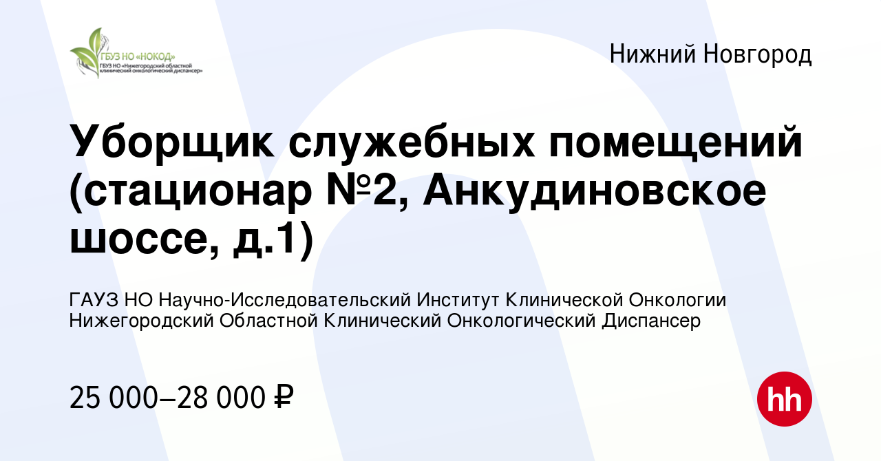 Вакансия Уборщик служебных помещений (стационар №2, Анкудиновское шоссе,  д.1) в Нижнем Новгороде, работа в компании ГАУЗ НО Научно-Исследовательский  Институт Клинической Онкологии Нижегородский Областной Клинический  Онкологический Диспансер (вакансия в ...