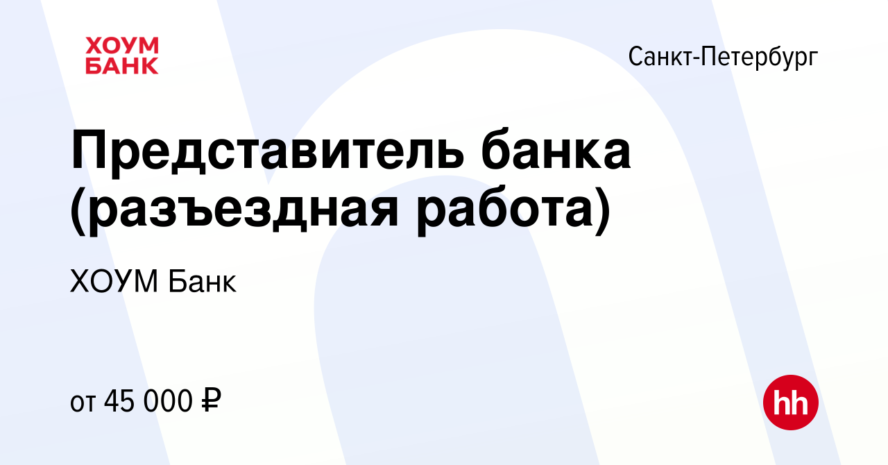 Вакансия Представитель банка (разъездная работа) в Санкт-Петербурге, работа  в компании ХОУМ Банк (вакансия в архиве c 24 марта 2023)