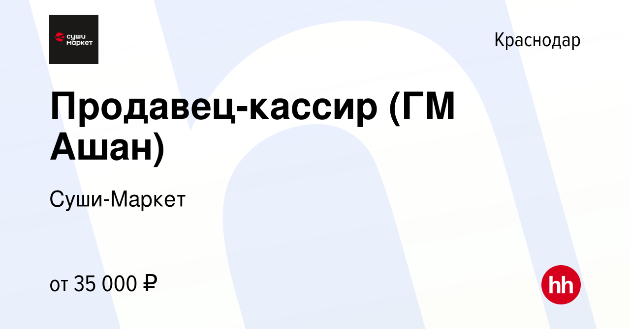 Вакансия Продавец-кассир (ГМ Ашан) в Краснодаре, работа в компании  Суши-Маркет (вакансия в архиве c 16 марта 2023)