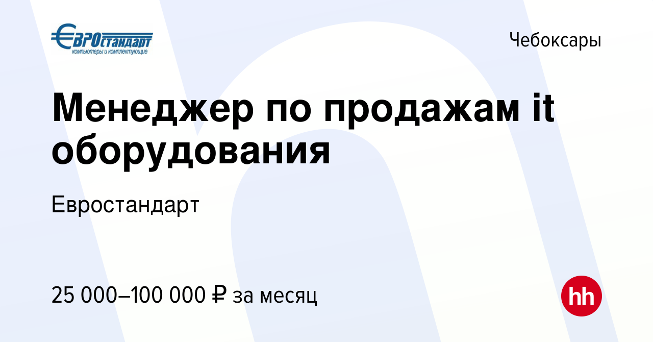 Вакансия Менеджер по продажам it оборудования в Чебоксарах, работа в  компании Евростандарт (вакансия в архиве c 16 марта 2023)