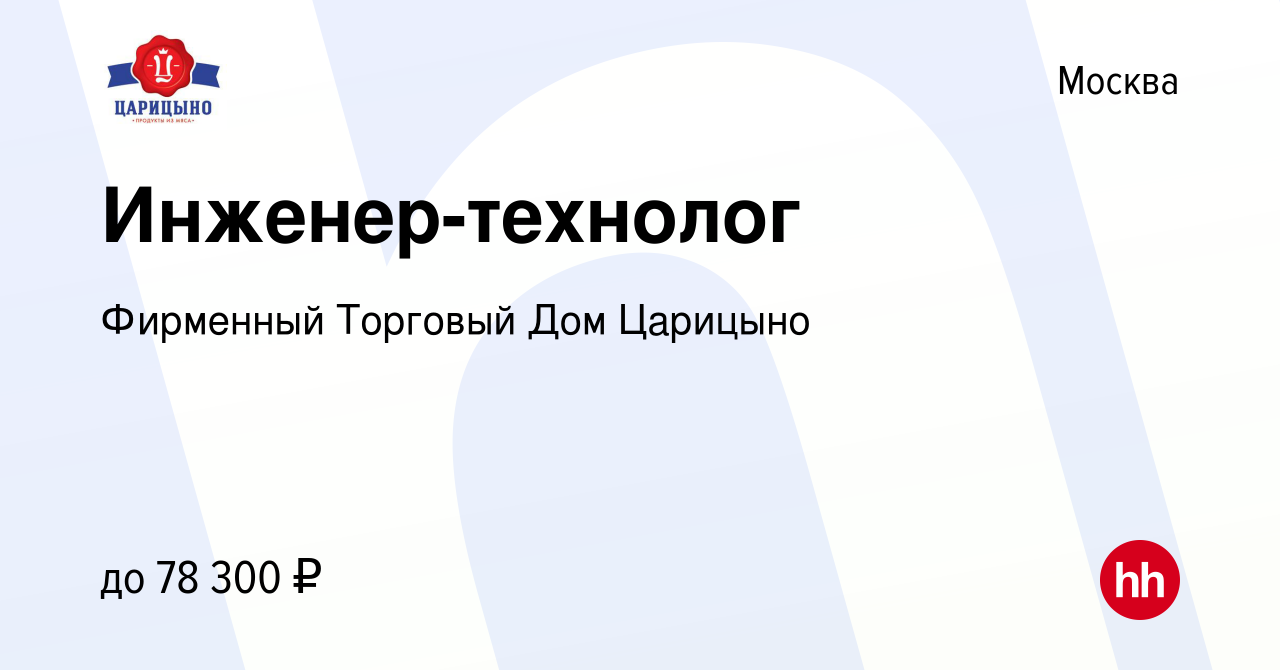 Вакансия Инженер-технолог в Москве, работа в компании Фирменный Торговый Дом  Царицыно (вакансия в архиве c 16 марта 2023)