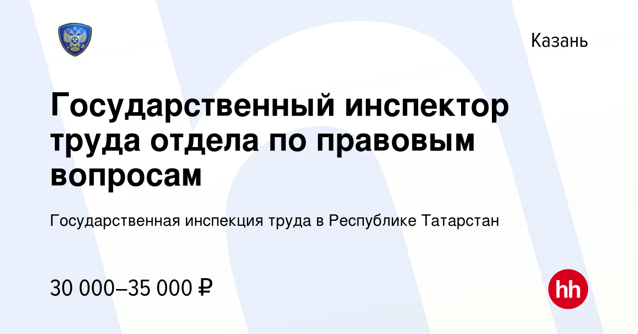 Вакансия Государственный инспектор труда отдела по правовым вопросам в  Казани, работа в компании Государственная инспекция труда в Республике  Татарстан (вакансия в архиве c 12 апреля 2023)