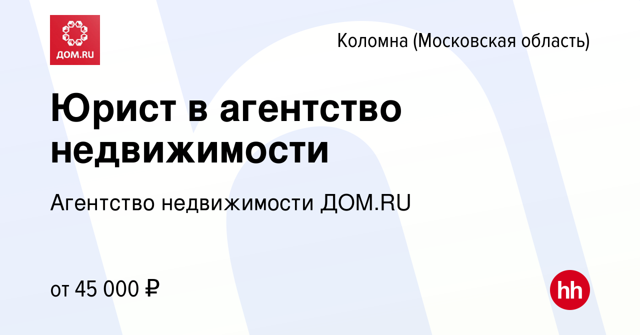 Вакансия Юрист в агентство недвижимости в Коломне, работа в компании Агентство  недвижимости ДОМ.RU (вакансия в архиве c 11 марта 2023)