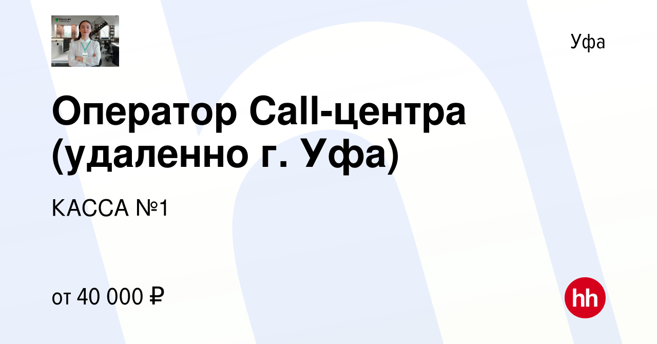 Вакансия Оператор Call-центра (удаленно г. Уфа) в Уфе, работа в компании  КАССА №1 (вакансия в архиве c 26 января 2024)