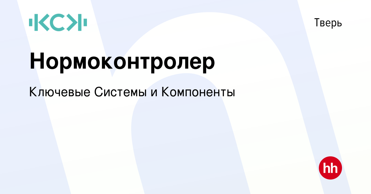 Вакансия Нормоконтролер в Твери, работа в компании Ключевые Системы и  Компоненты (вакансия в архиве c 2 ноября 2023)