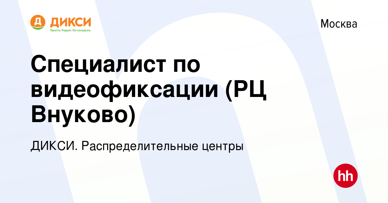 Вакансия Специалист по видеофиксации (РЦ Внуково) в Москве, работа в  компании ДИКСИ. Распределительные центры (вакансия в архиве c 23 марта 2023)