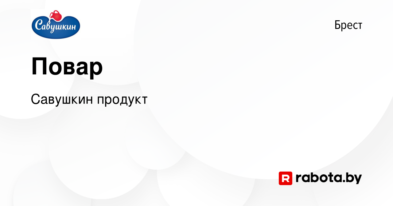 Вакансия Повар в Бресте, работа в компании Савушкин продукт (вакансия в  архиве c 26 июня 2023)