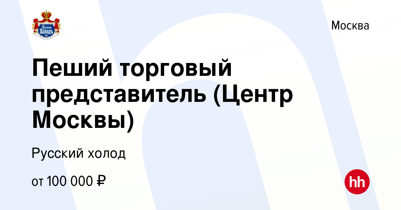 Вакансия Пеший торговый представитель (Центр Москвы) в Москве, работа в  компании Русский холод (вакансия в архиве c 13 сентября 2023)