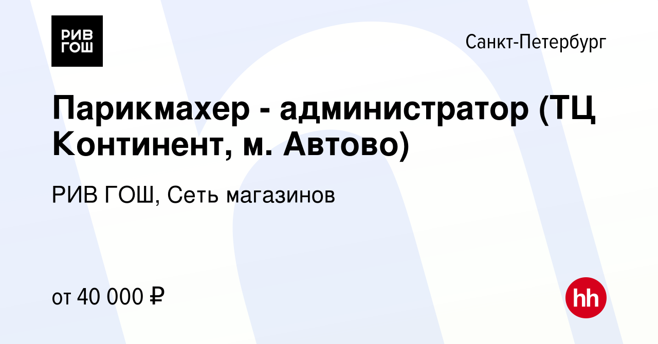 Вакансия Парикмахер - администратор (ТЦ Континент, м. Автово) в  Санкт-Петербурге, работа в компании РИВ ГОШ, Сеть магазинов (вакансия в  архиве c 12 декабря 2023)