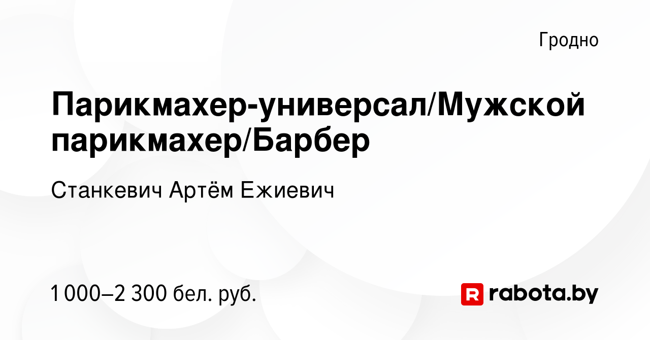 Вакансия Парикмахер-универсал/Мужской парикмахер/Барбер в Гродно, работа в  компании Станкевич Артём Ежиевич (вакансия в архиве c 15 мая 2023)