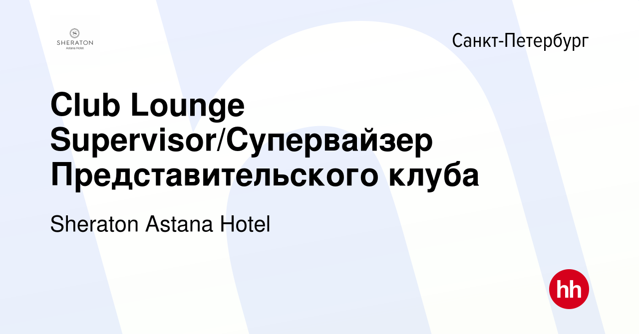 Вакансия Club Lounge Supervisor/Супервайзер Представительского клуба в  Санкт-Петербурге, работа в компании Sheraton Astana Hotel (вакансия в  архиве c 2 марта 2023)