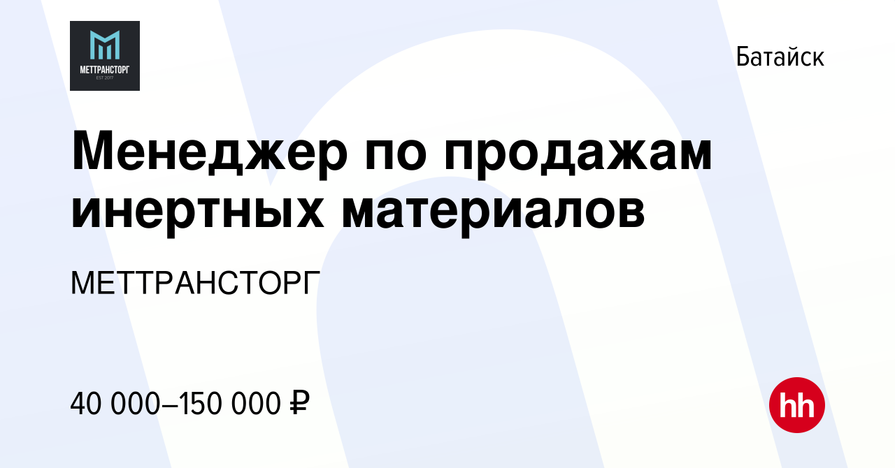 Вакансия Менеджер по продажам инертных материалов в Батайске, работа в  компании МЕТТРАНСТОРГ (вакансия в архиве c 20 февраля 2023)