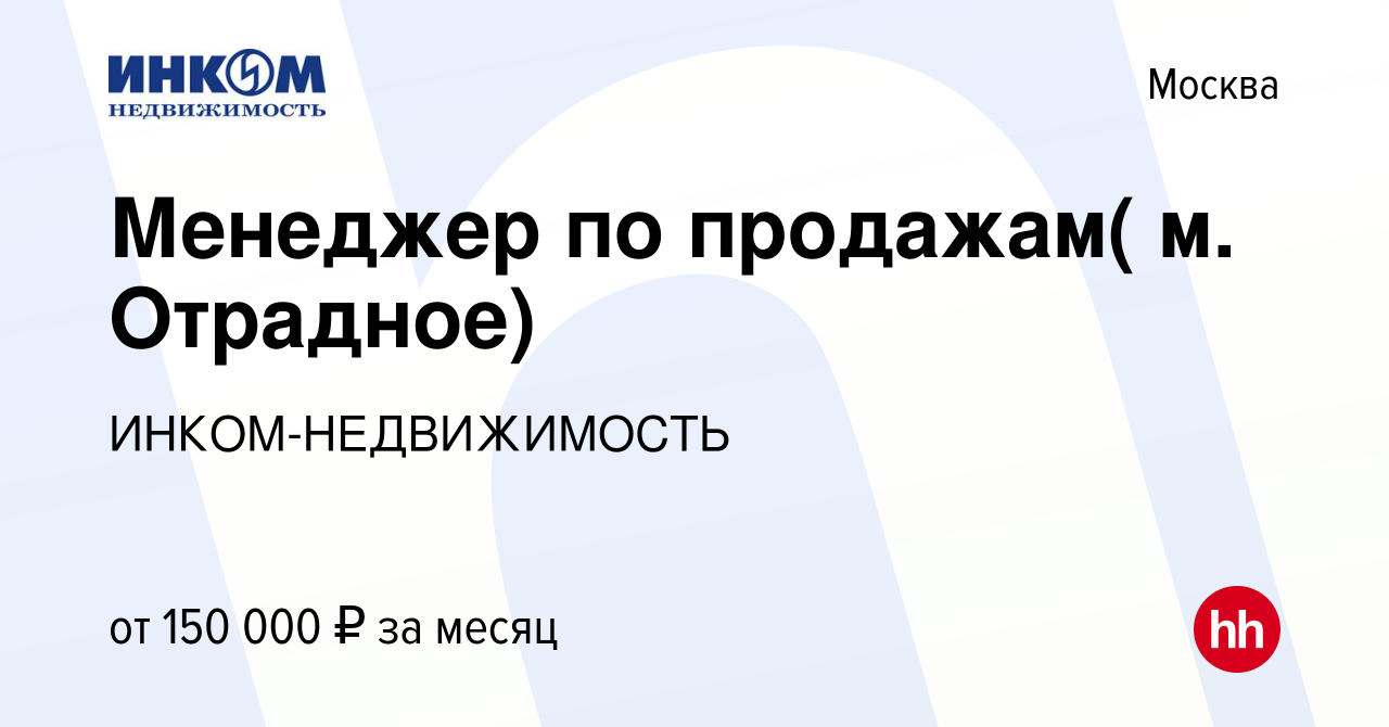 Вакансия Менеджер по продажам( м. Отрадное) в Москве, работа в компании  ИНКОМ-НЕДВИЖИМОСТЬ (вакансия в архиве c 21 февраля 2024)