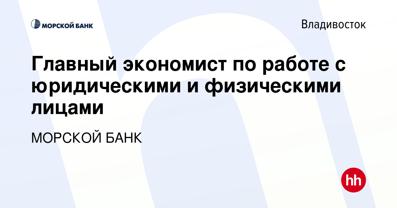 Вакансия Главный экономист по работе с юридическими и физическими лицами во  Владивостоке, работа в компании МОРСКОЙ БАНК (вакансия в архиве c 19 июля  2023)