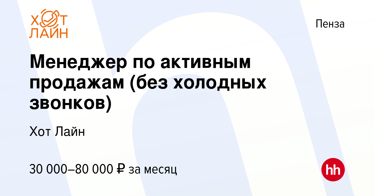 Вакансия Менеджер по активным продажам (без холодных звонков) в Пензе,  работа в компании Хот Лайн (вакансия в архиве c 18 марта 2023)