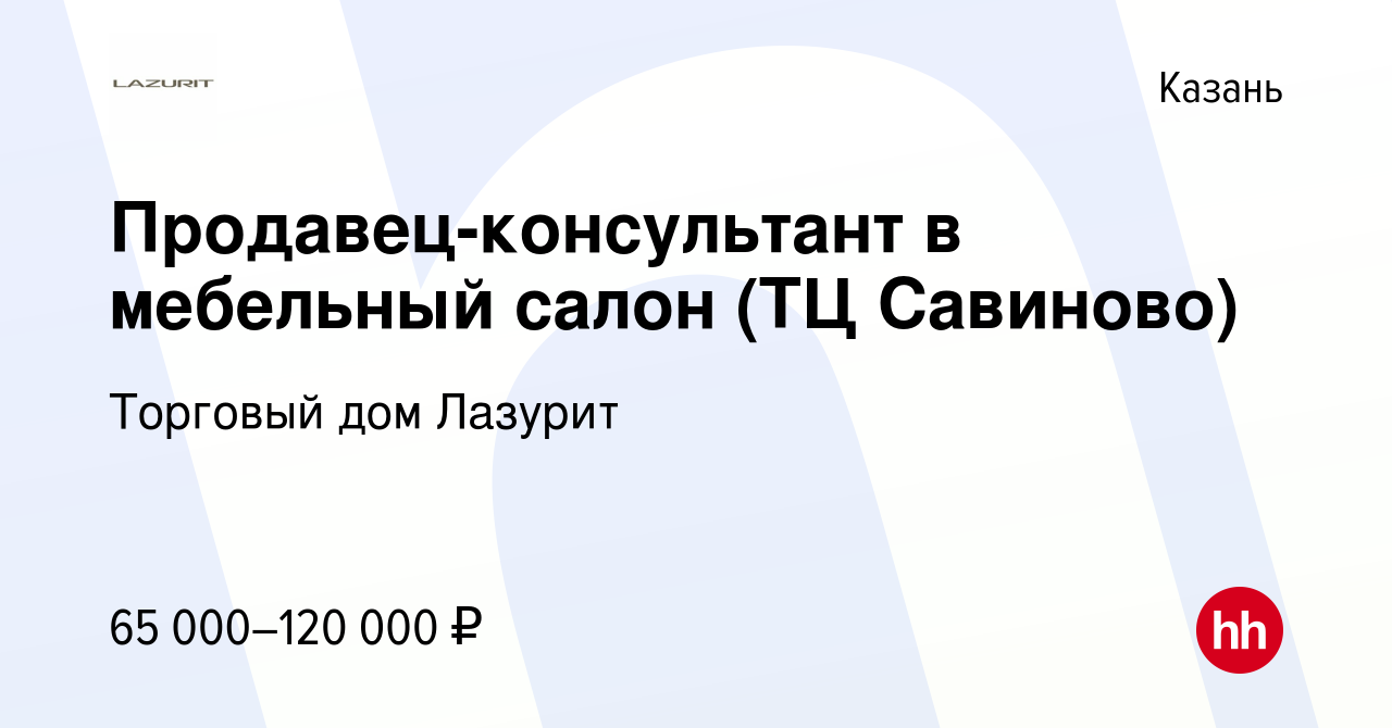 Вакансия Продавец-консультант в мебельный салон (ТЦ Савиново) в Казани,  работа в компании Торговый дом Лазурит