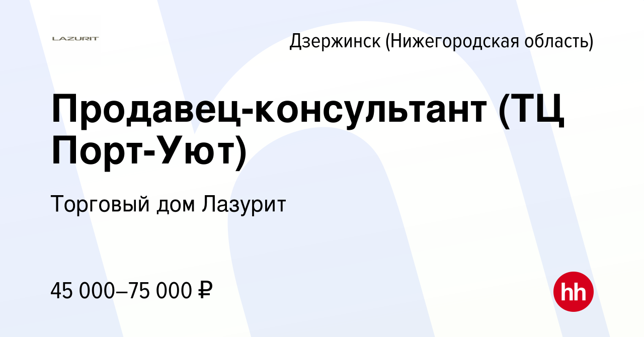 Вакансия Продавец-консультант (ТЦ Порт-Уют) в Дзержинске, работа в компании  Торговый дом Лазурит (вакансия в архиве c 19 июля 2023)