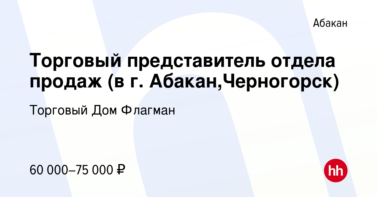 Вакансия Торговый представитель отдела продаж (в г. Абакан,Черногорск) в  Абакане, работа в компании Торговый Дом Флагман (вакансия в архиве c 18  марта 2023)