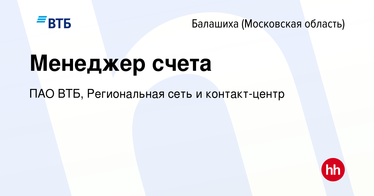 Вакансия Менеджер счета в Балашихе, работа в компании ПАО ВТБ, Региональная  сеть и контакт-центр (вакансия в архиве c 1 декабря 2023)