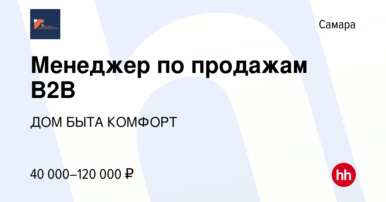 Вакансия Менеджер по продажам B2B в Самаре, работа в компании ДОМ БЫТА  КОМФОРТ (вакансия в архиве c 19 марта 2023)