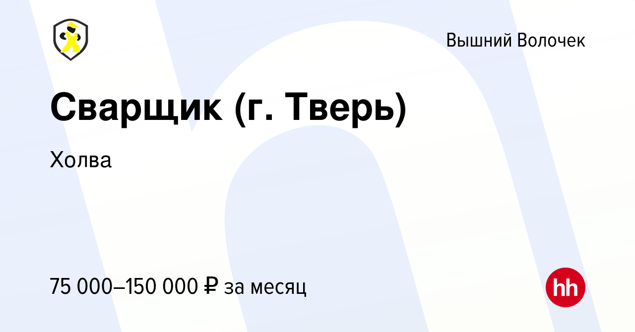 Вакансия Сварщик (г. Тверь) в Вышнем Волочке, работа в компании Холва  (вакансия в архиве c 29 июня 2023)