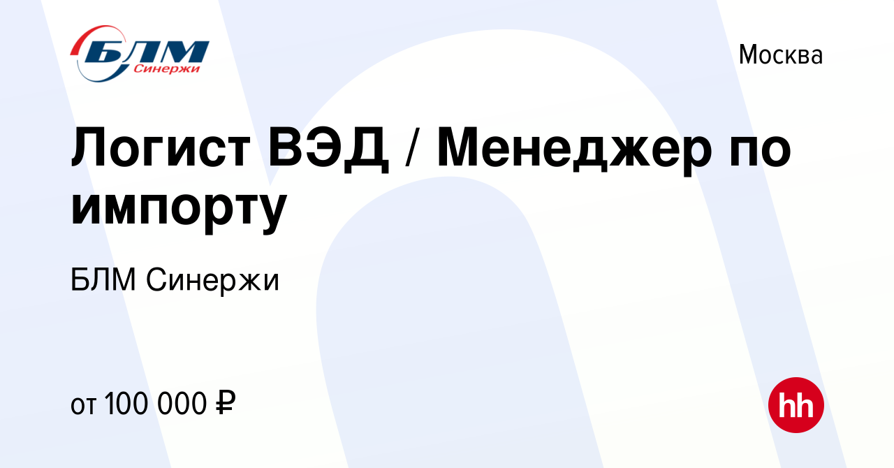 Вакансия Логист ВЭД / Менеджер по импорту в Москве, работа в компании БЛМ  Синержи (вакансия в архиве c 20 марта 2023)