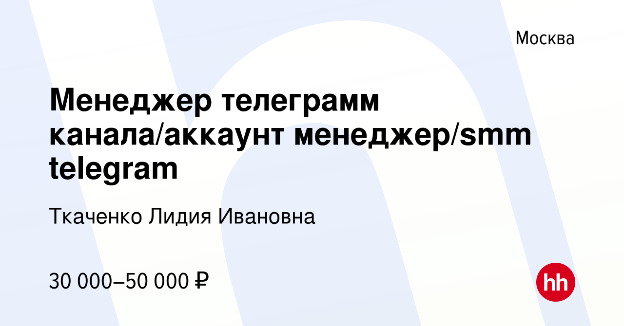 Вакансия Менеджер телеграмм канала/аккаунт менеджер/smm telegram в Москве,  работа в компании Ткаченко Лидия Ивановна (вакансия в архиве c 21 марта  2023)