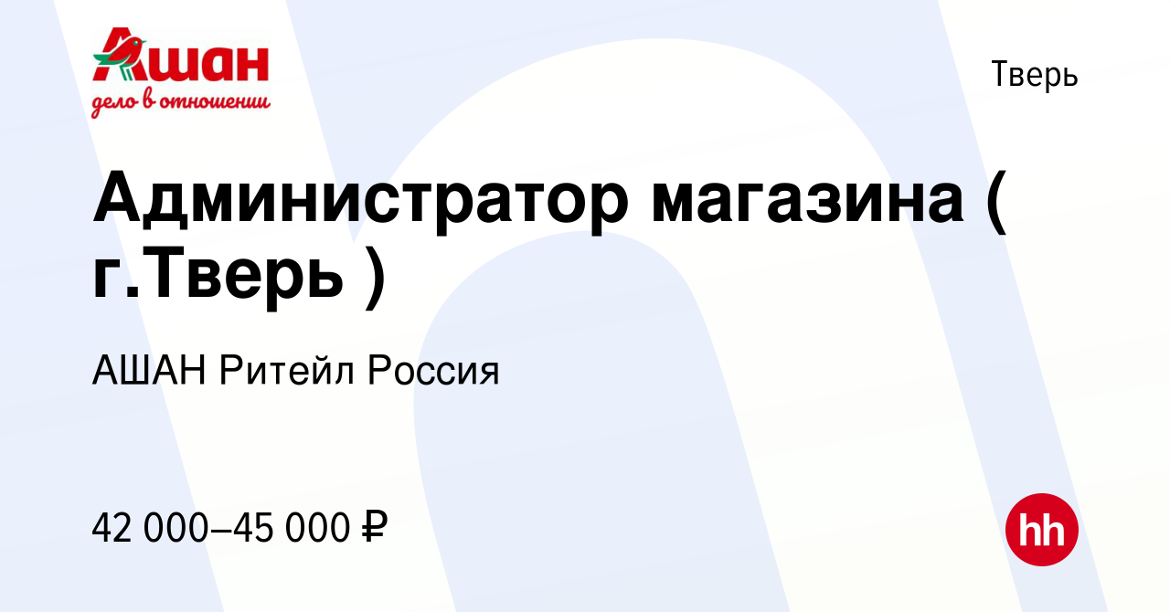 Вакансия Администратор магазина ( г.Тверь ) в Твери, работа в компании АШАН  Ритейл Россия (вакансия в архиве c 19 марта 2023)