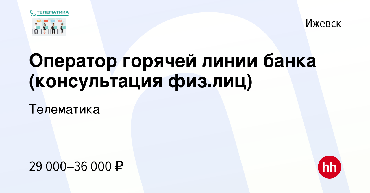 Вакансия Оператор горячей линии банка (консультация физ.лиц) в Ижевске,  работа в компании Телематика (вакансия в архиве c 20 апреля 2023)