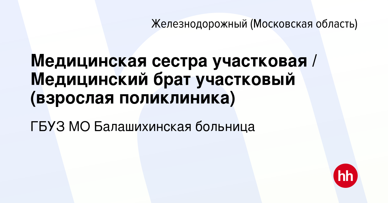 Вакансия Медицинская сестра участковая / Медицинский брат участковый  (взрослая поликлиника) в Железнодорожном, работа в компании ГБУЗ МО  Балашихинская больница (вакансия в архиве c 3 декабря 2023)