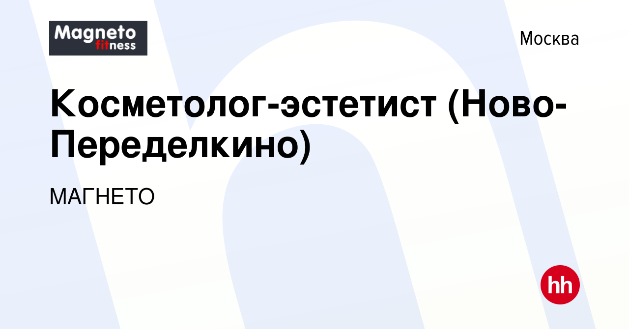 Вакансия Косметолог-эстетист (Ново-Переделкино) в Москве, работа в компании  МАГНЕТО (вакансия в архиве c 9 мая 2013)