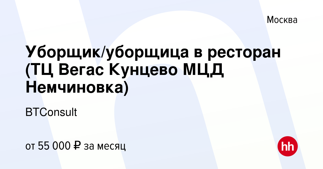 Вакансия Уборщик/уборщица в ресторан (ТЦ Вегас Кунцево МЦД Немчиновка) в  Москве, работа в компании BTConsult (вакансия в архиве c 26 февраля 2023)