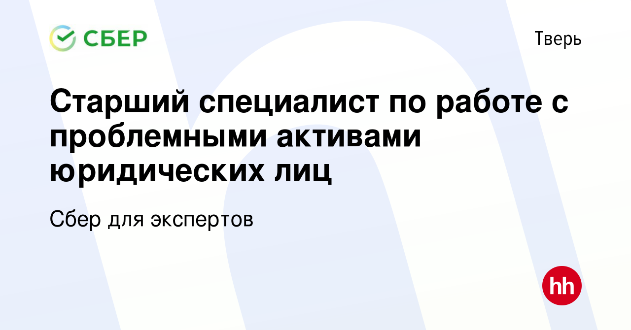 Вакансия Старший специалист по работе с проблемными активами юридических  лиц в Твери, работа в компании Сбер для экспертов (вакансия в архиве c 23  марта 2023)