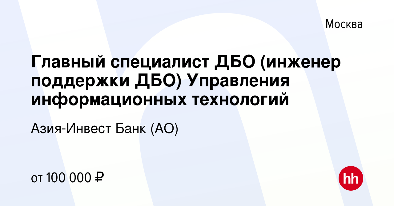 Вакансия Главный специалист ДБО (инженер поддержки ДБО) Управления  информационных технологий в Москве, работа в компании Азия-Инвест Банк (АО)  (вакансия в архиве c 23 марта 2023)