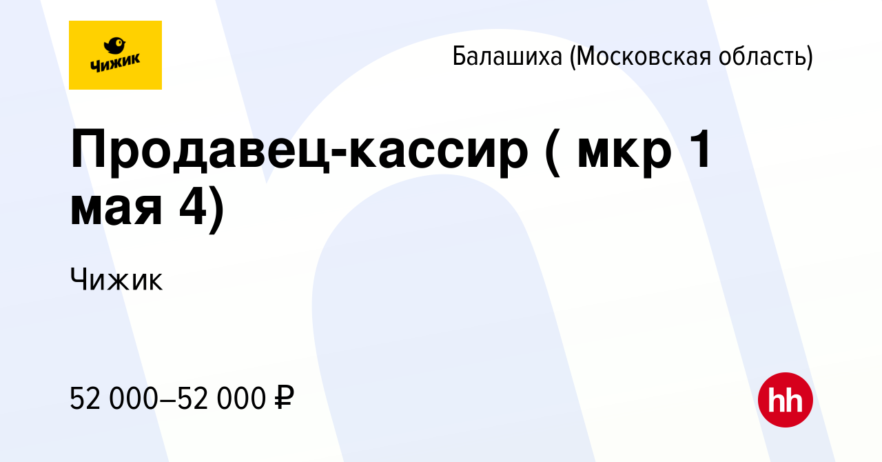 Вакансия Продавец-кассир ( мкр 1 мая 4) в Балашихе (Московская область),  работа в компании Чижик (вакансия в архиве c 22 марта 2023)