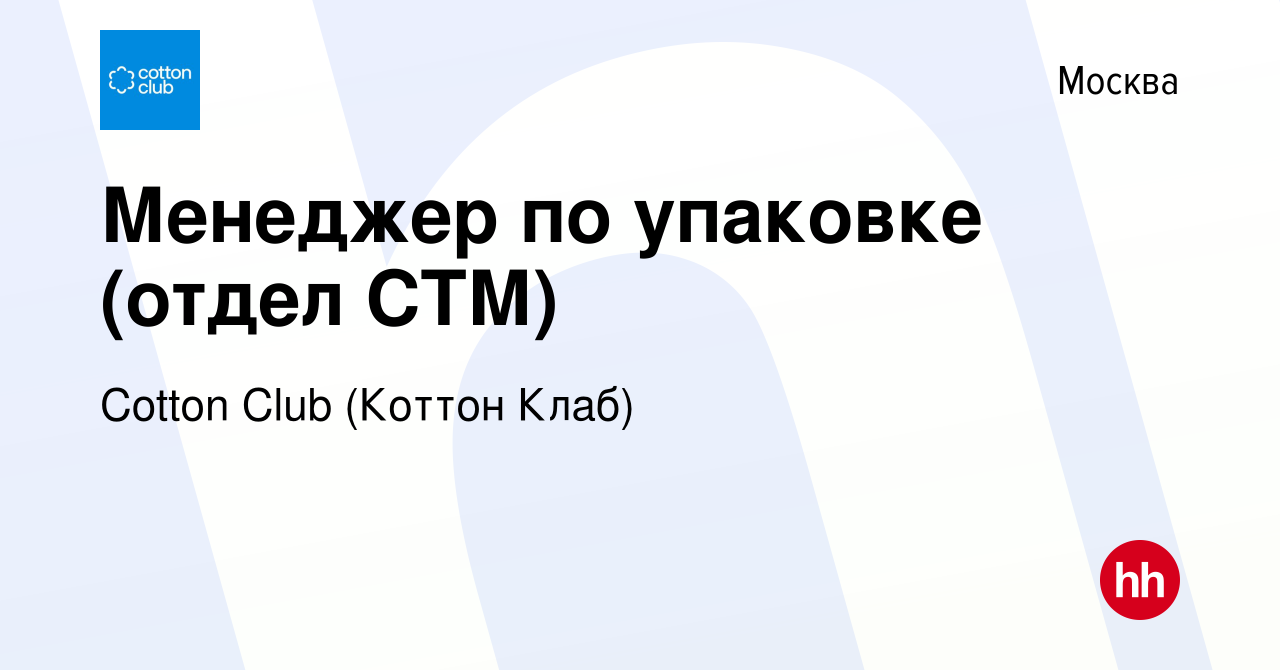 Вакансия Менеджер по упаковке (отдел СТМ) в Москве, работа в компании  Cotton Club (Коттон Клаб) (вакансия в архиве c 28 марта 2023)