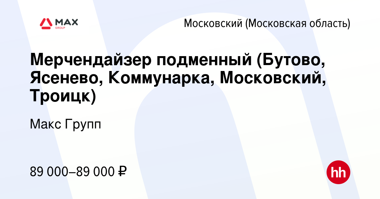 Вакансия Мерчендайзер подменный (Бутово, Ясенево, Коммунарка, Московский,  Троицк) в Московском, работа в компании Макс Групп (вакансия в архиве c 1  ноября 2023)