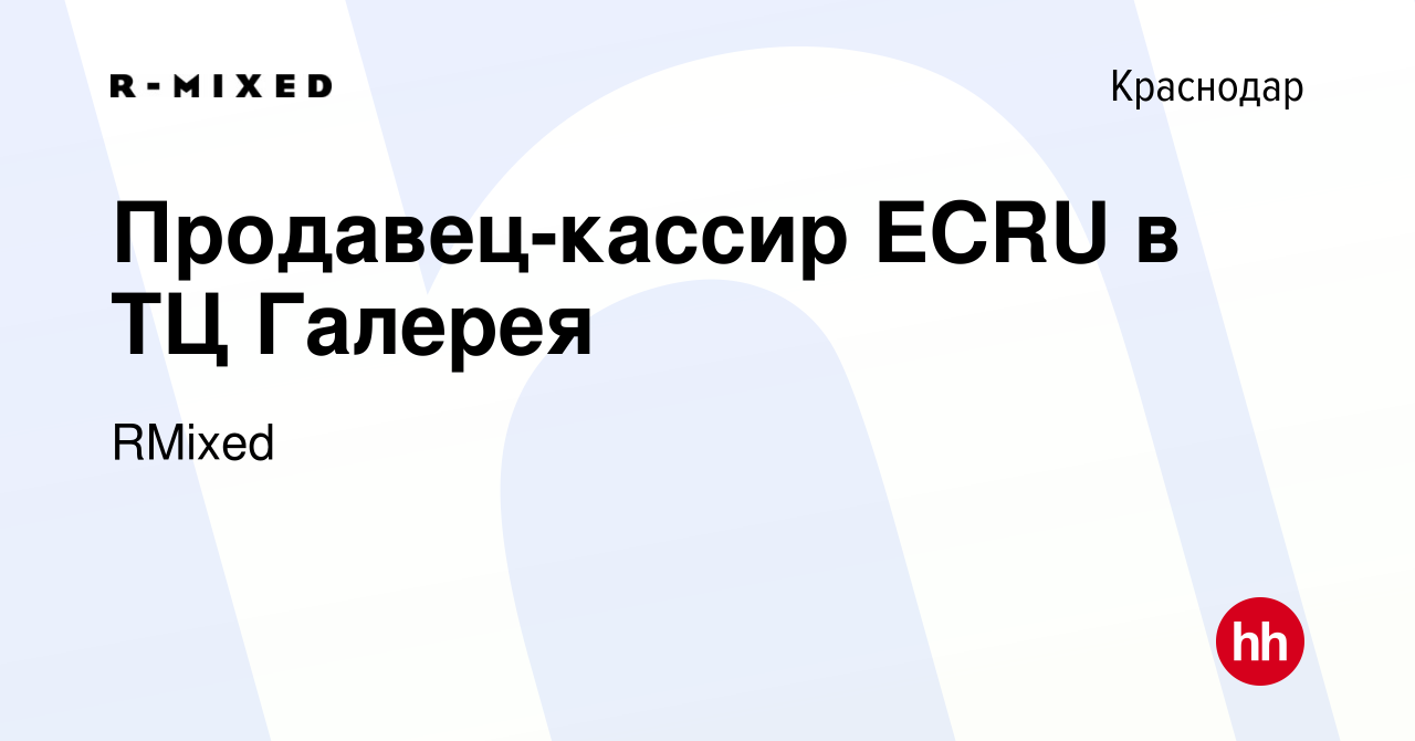 Вакансия Продавец-кассир ECRU в ТЦ Галерея в Краснодаре, работа в компании  RMixed (вакансия в архиве c 19 мая 2023)