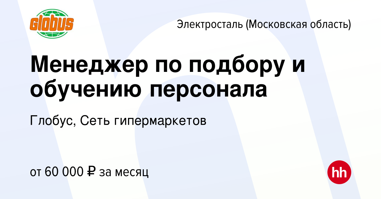 Вакансия Менеджер по подбору и обучению персонала в Электростали, работа в  компании Глобус, Сеть гипермаркетов (вакансия в архиве c 16 марта 2023)