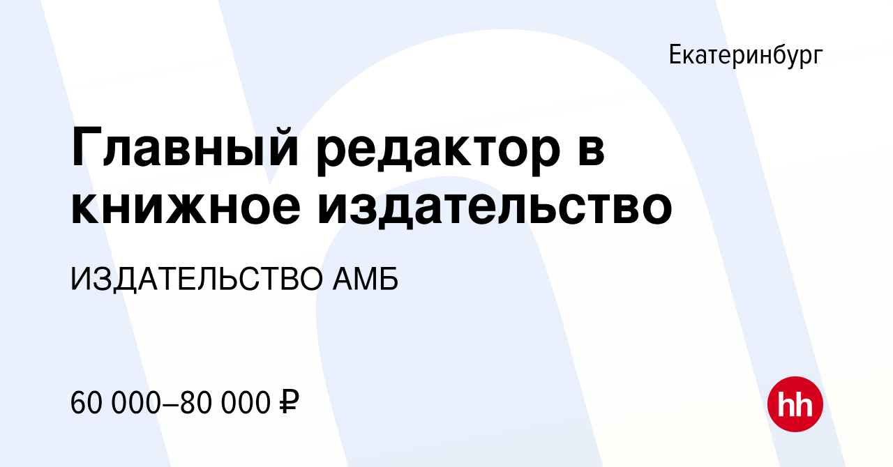 Вакансия Главный редактор в книжное издательство в Екатеринбурге, работа в  компании ИЗДАТЕЛЬСТВО АМБ (вакансия в архиве c 26 марта 2023)