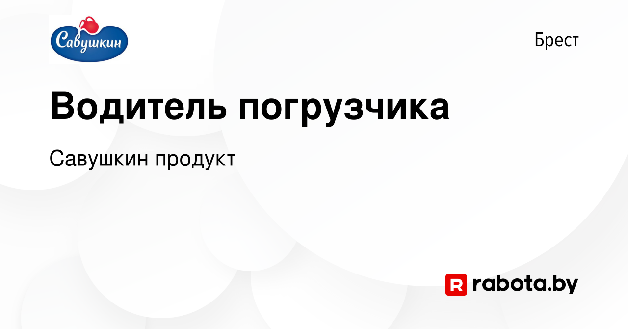 Вакансия Водитель погрузчика в Бресте, работа в компании Савушкин продукт