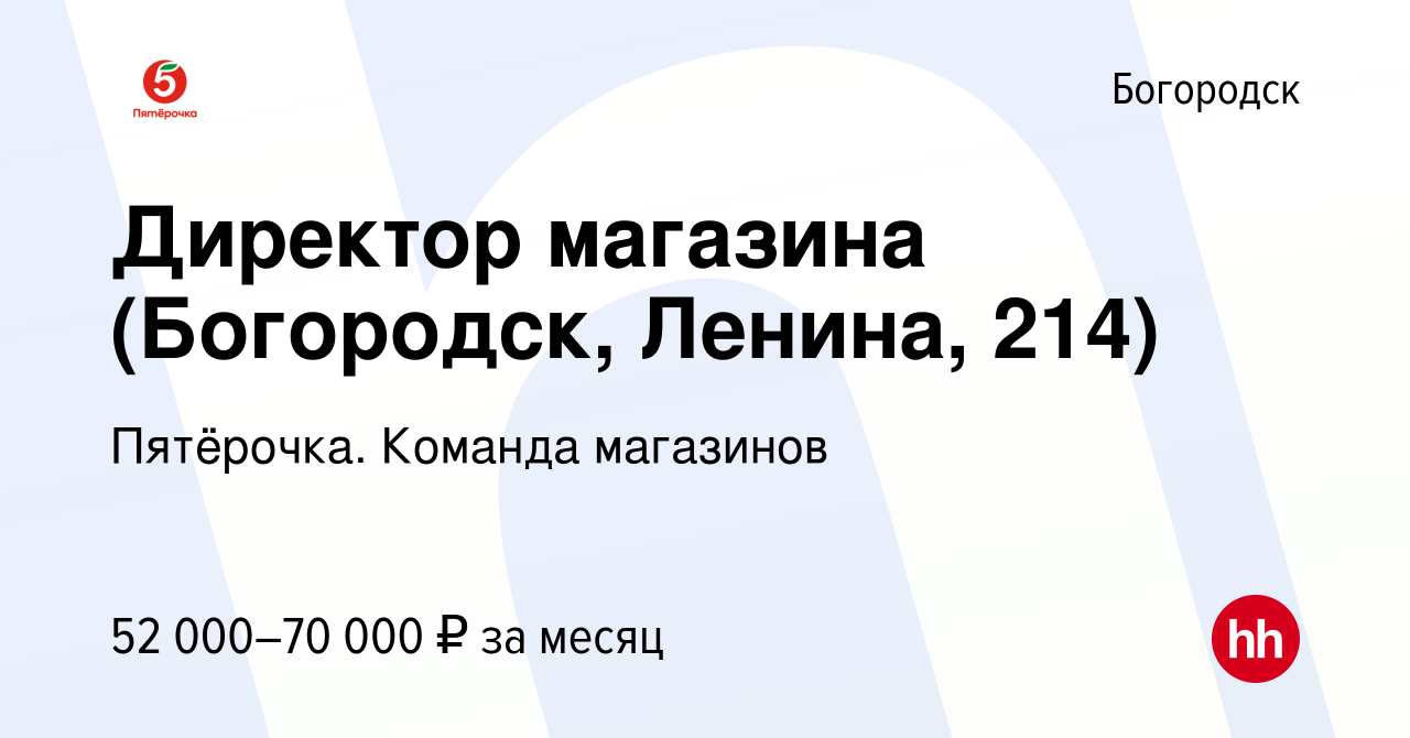 Вакансия Директор магазина (Богородск, Ленина, 214) в Богородске, работа в  компании Пятёрочка. Команда магазинов (вакансия в архиве c 23 апреля 2023)