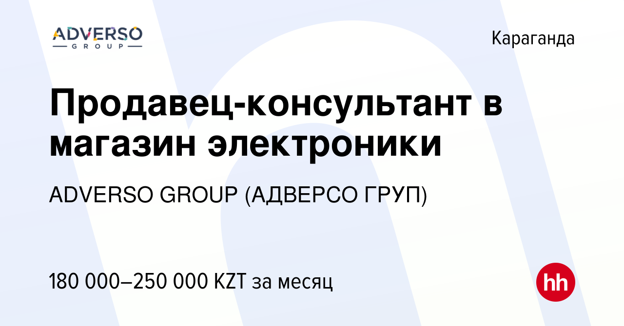 Вакансия Продавец-консультант в магазин электроники в Караганде, работа в  компании ADVERSO GROUP (АДВЕРСО ГРУП) (вакансия в архиве c 14 марта 2023)