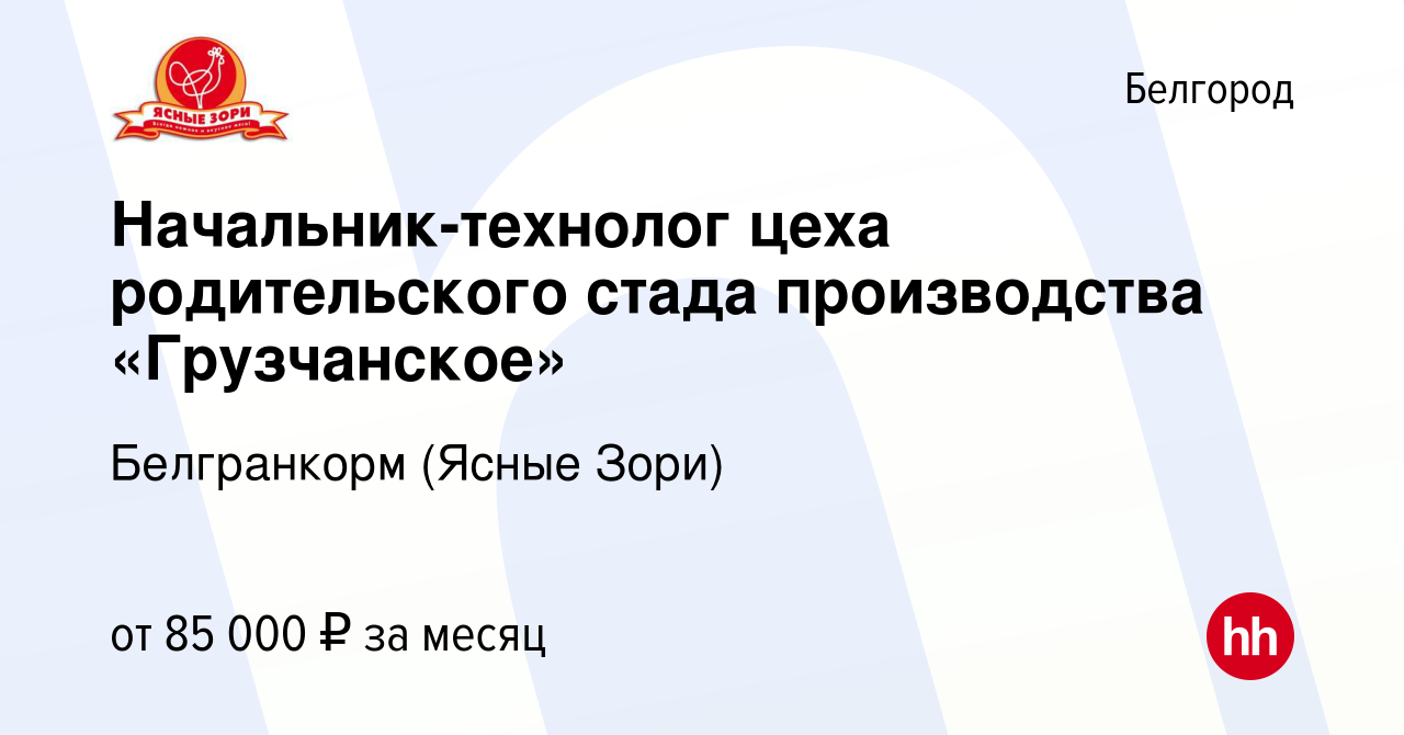 Вакансия Начальник-технолог цеха родительского стада производства  «Грузчанское» в Белгороде, работа в компании Белгранкорм (Ясные Зори)  (вакансия в архиве c 24 апреля 2023)