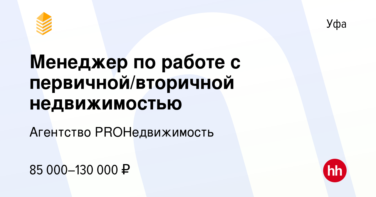 Вакансия Менеджер по работе с первичной/вторичной недвижимостью в Уфе,  работа в компании Агентство PROНедвижимость (вакансия в архиве c 25 мая  2023)