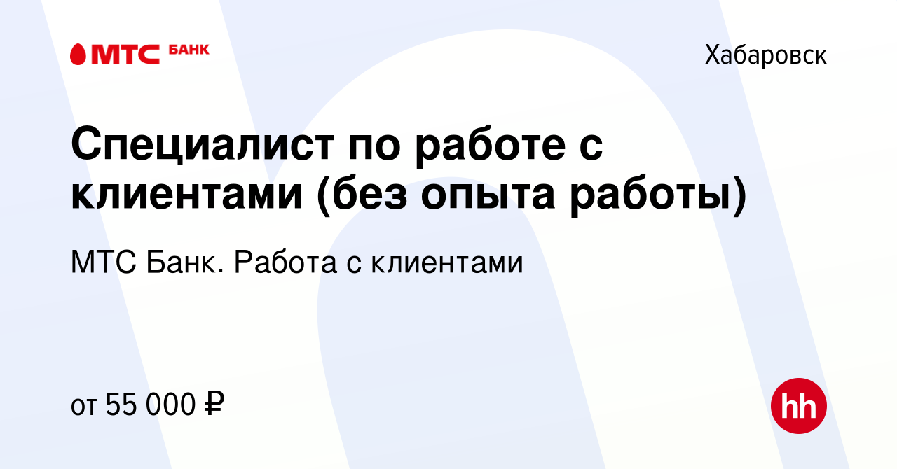 Вакансия Специалист по работе с клиентами (без опыта работы) в Хабаровске,  работа в компании МТС Банк. Работа с клиентами (вакансия в архиве c 16  августа 2023)