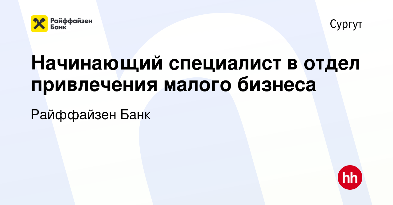 Вакансия Начинающий специалист в отдел привлечения малого бизнеса в Сургуте,  работа в компании Райффайзен Банк (вакансия в архиве c 6 марта 2023)