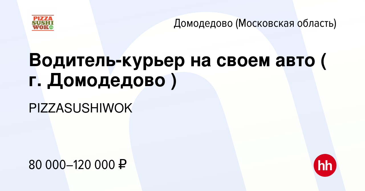 Вакансия Водитель-курьер на своем авто ( г. Домодедово ) в Домодедово,  работа в компании PIZZASUSHIWOK (вакансия в архиве c 13 июля 2023)