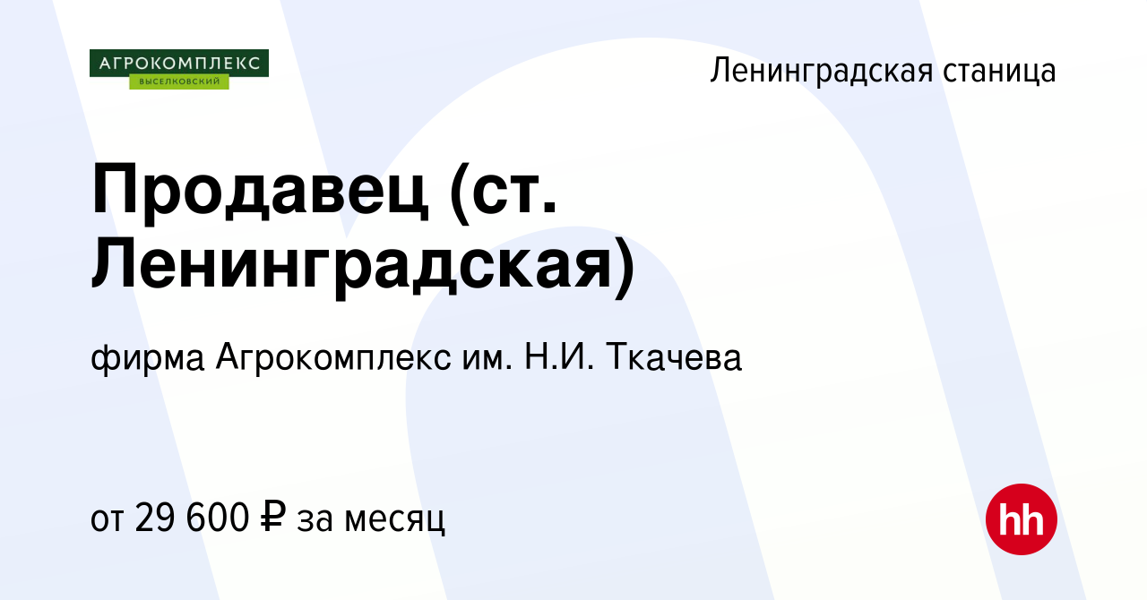 Вакансия Продавец (ст. Ленинградская) в Ленинградской станице, работа в  компании фирма Агрокомплекс им. Н.И. Ткачева (вакансия в архиве c 29 марта  2023)